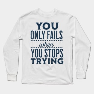 You Only Fails When You stop trying Long Sleeve T-Shirt